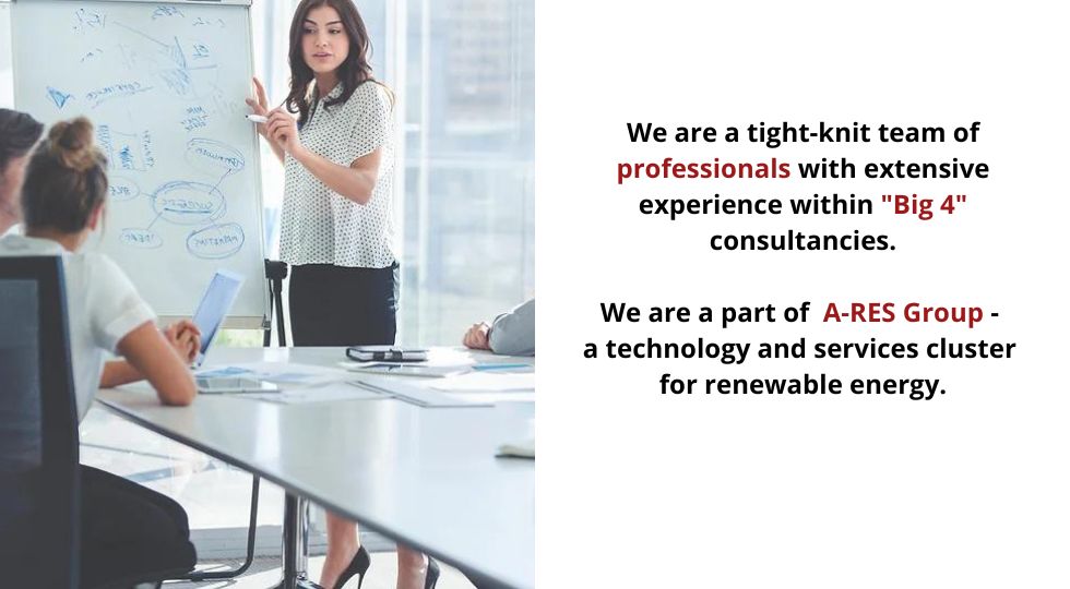 We are a tight-knit team od professionals with extensive experience within "Big 4" consultancies. We are a part of A-RES Group - a technology and services cluster for renewable energy.